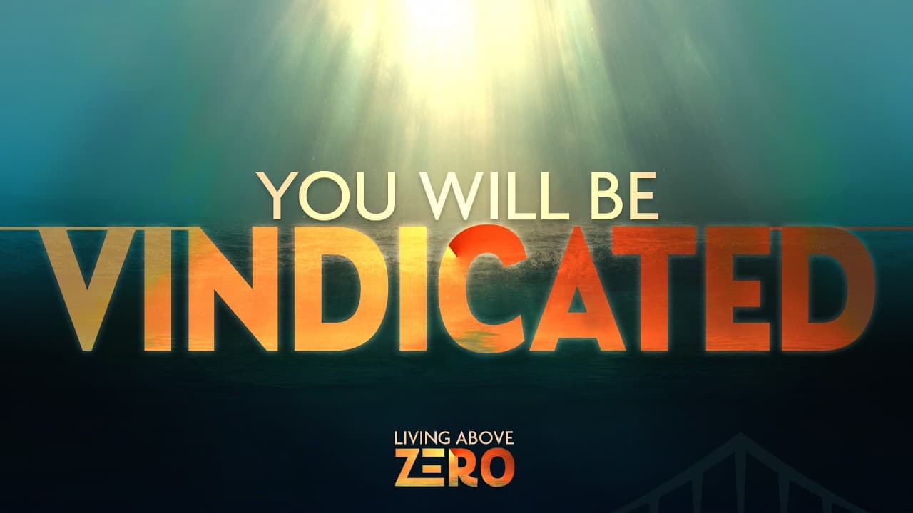 LIVING ABOVE ZERO - Week 4 – You Will Be Vindicated