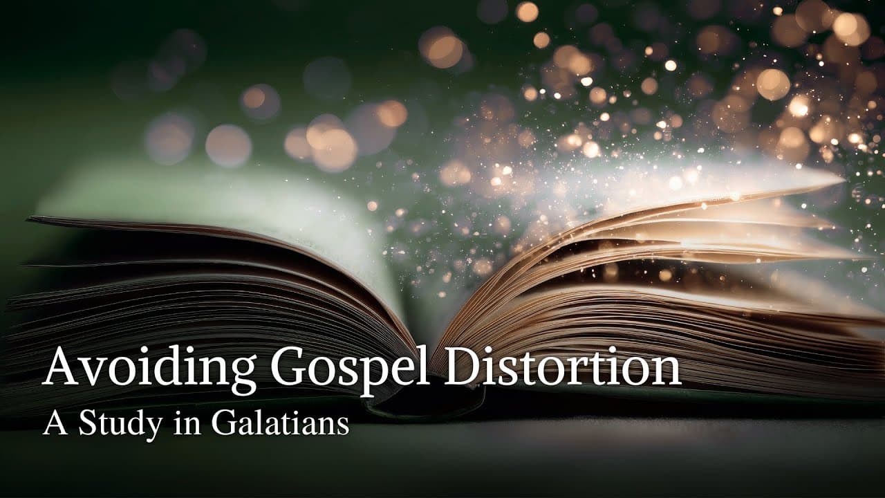 Avoiding Gospel Distortion | A Study in Galatians