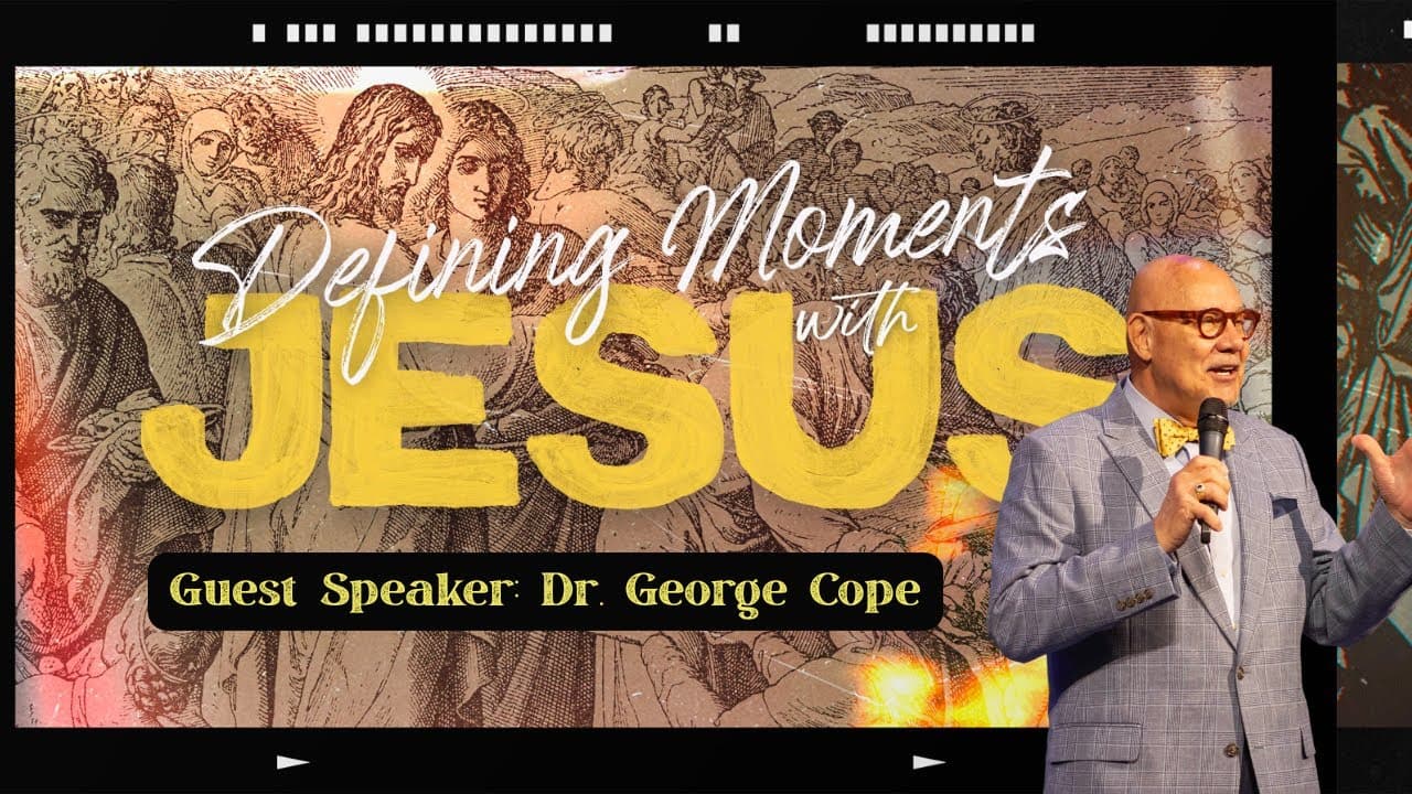 Defining Moments With Jesus | Dr. George Cope | 4.13.25