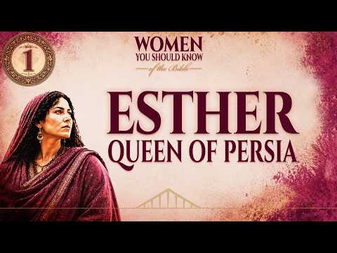 WOMEN YOU SHOULD KNOW - Week 1 – Esther: Queen of Persia