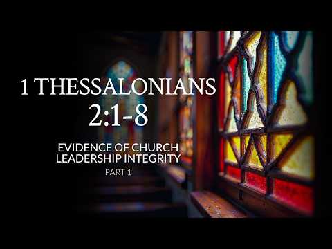 1 Thessalonians 2:1-8 | Evidence of Church Leadership Integrity | Part 1