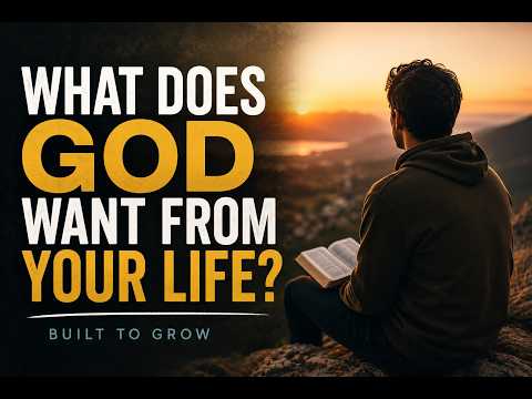 What Does God Want From Your Life? | Built to Grow