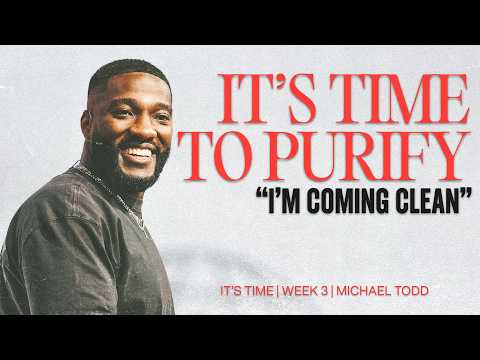 It's Time To Purify: I'm Coming Clean // It's Time (Part 3) // Michael Todd