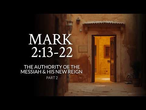 Mark 2:13-22 | The Authority Of The Messiah & His New Reign | Part 2