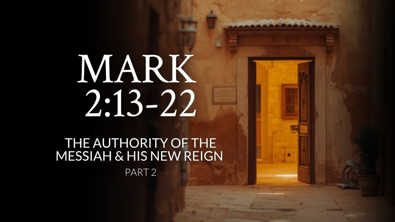 Mark 2:13-22 | The Authority Of The Messiah & His New Reign | Part 2