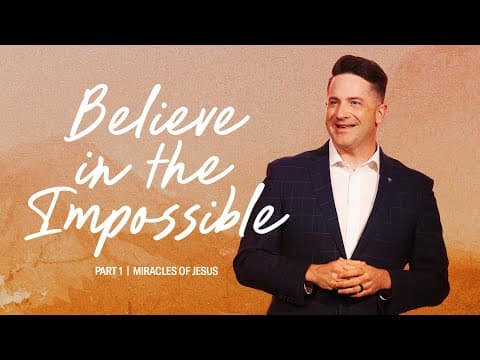 Believe In the Impossible - Miracles of Jesus - Part 1