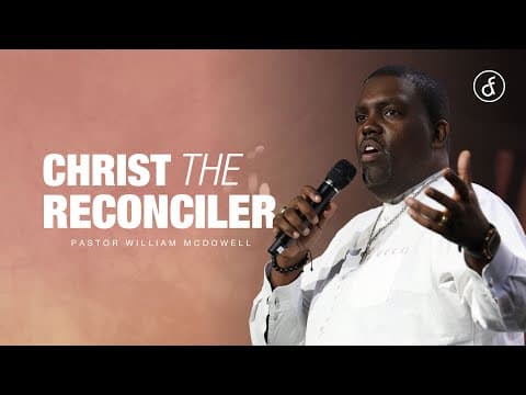 Christ the Reconciler | Pastor William McDowell