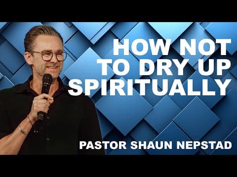 How To Not Dry Up Spiritually | Pastor Shaun Nepstad