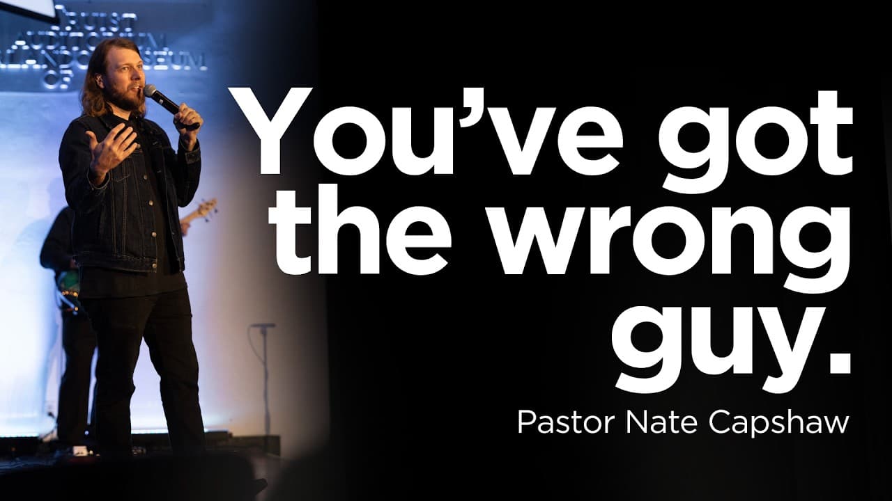 You've got the wrong guy. | Pastor Nate Capshaw