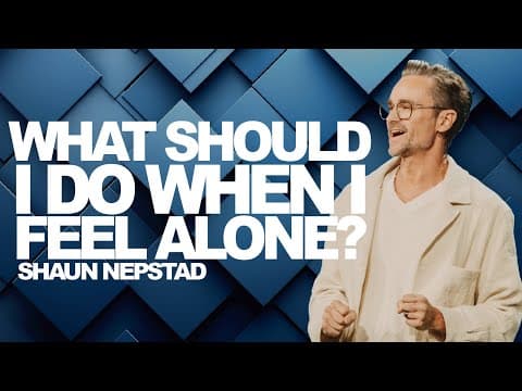 WHAT SHOULD I DO WHEN I FEEL ALONE? | Shaun Nepstad